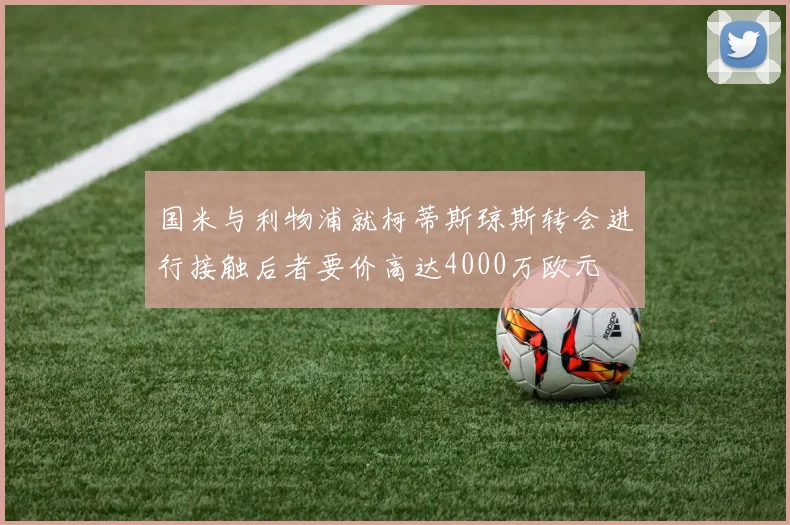 国米与利物浦就柯蒂斯琼斯转会进行接触后者要价高达4000万欧元
